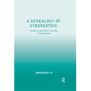 A Genealogy of Cyborgothic  Aesthetics and Ethics 